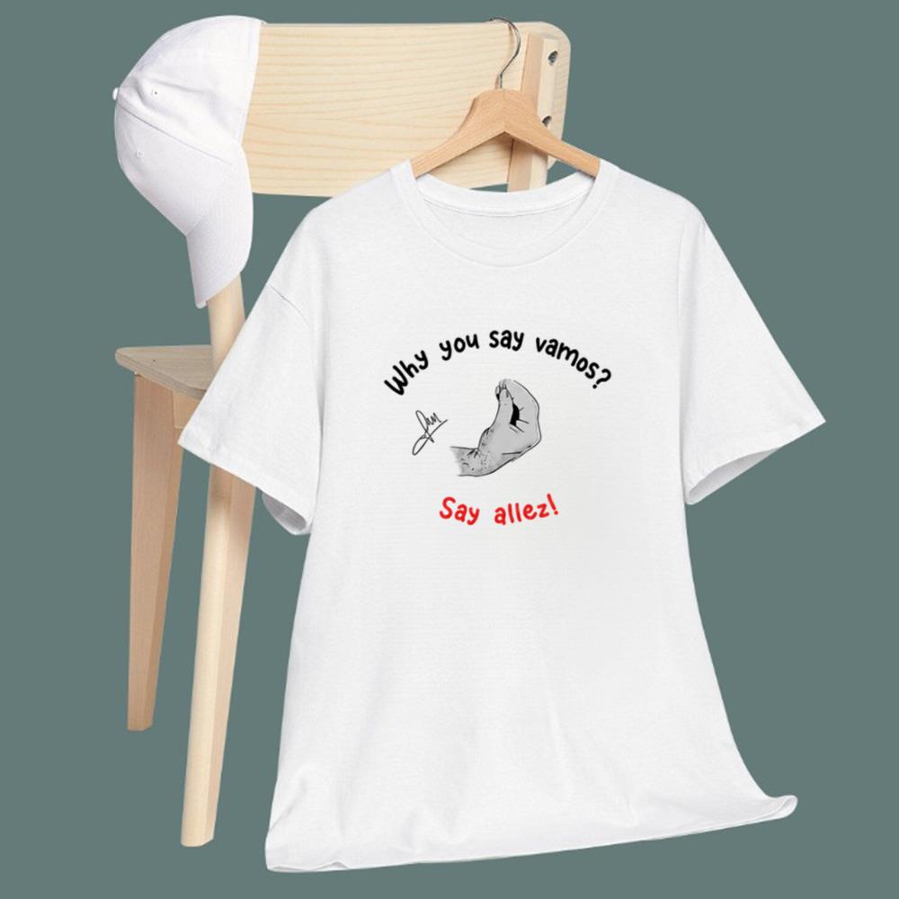 Why You Say Vamos Say Allez T-Shirt