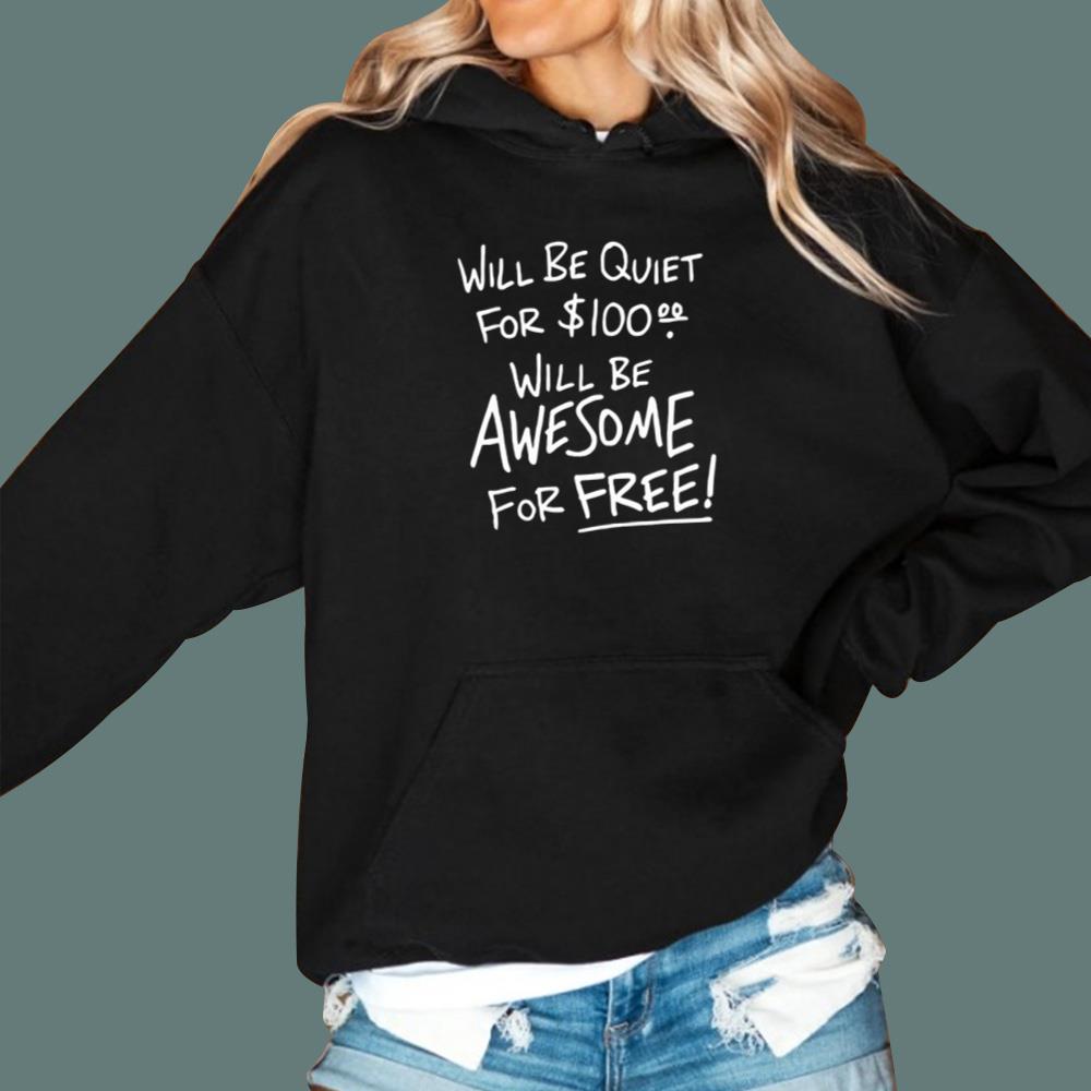 Will Be Quiet For $100 Will Be Awesome For Free T-Shirt