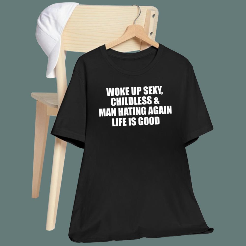 Woke Up Sexy Childless And Man Hating Again T-Shirt