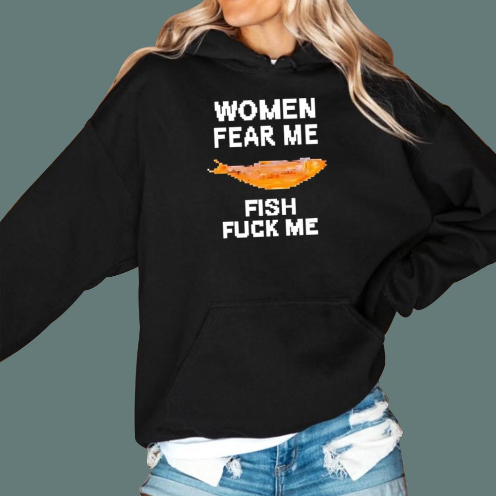 Women Fear Me Fish Fuck Me T-Shirt