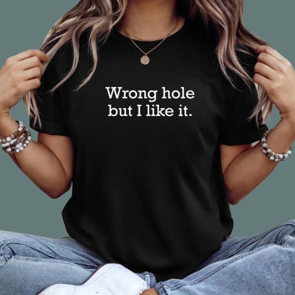 Wrong Hole But I Like It T-Shirt