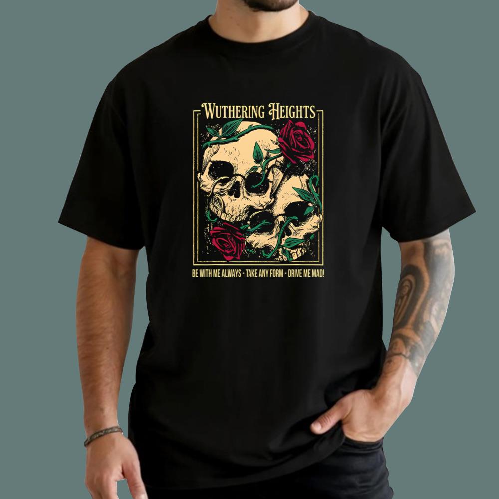 Wuthering Heights Be With Me Always Take Any Form Drive Me Mad T-Shirt