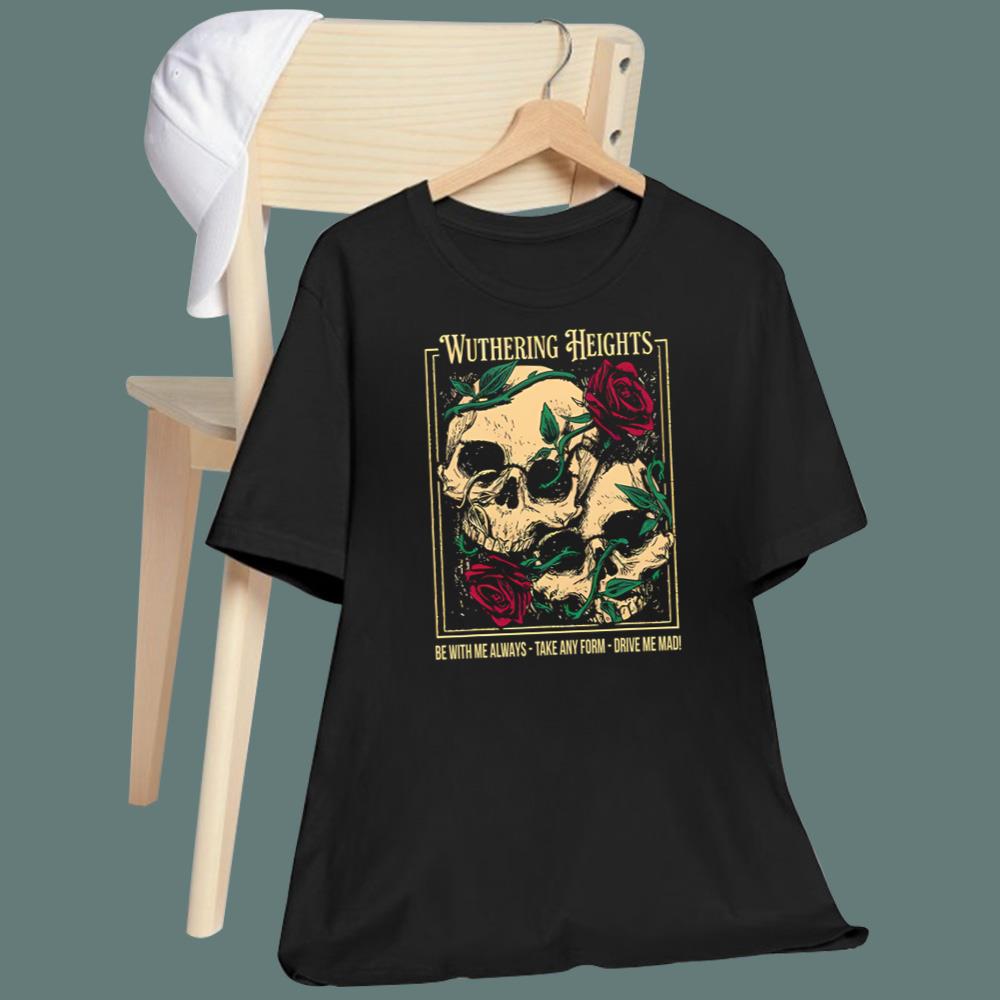 Wuthering Heights Be With Me Always Take Any Form Drive Me Mad T-Shirt