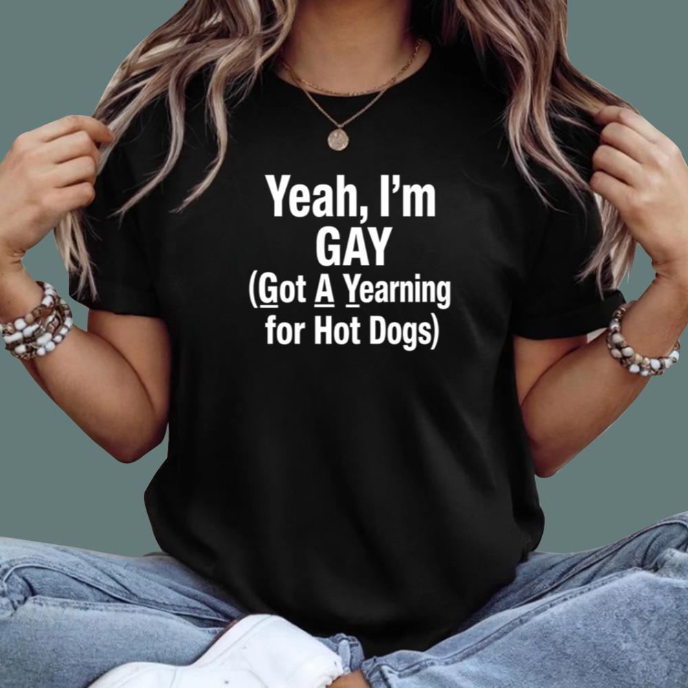Yeah, I'm GAY Got A Yearning For Hot Dogs T-Shirt