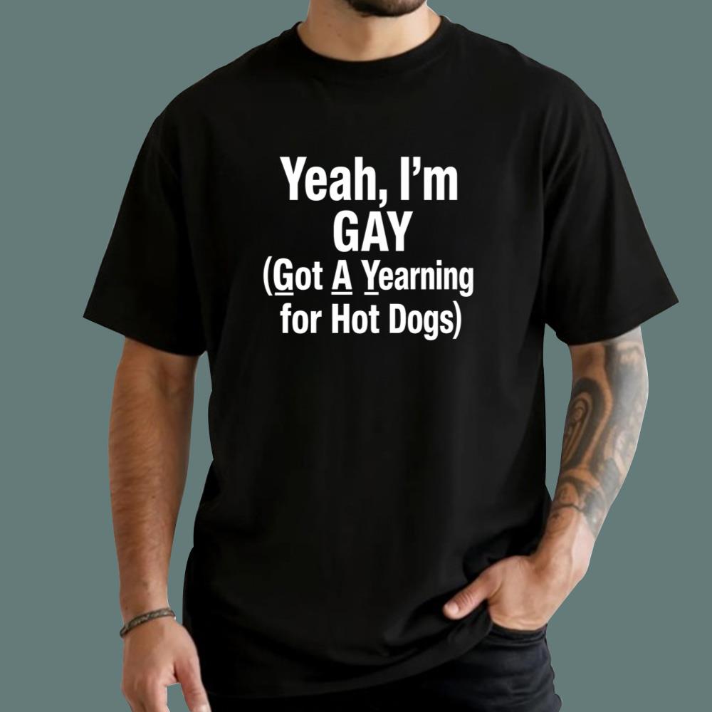Yeah, I'm GAY Got A Yearning For Hot Dogs T-Shirt