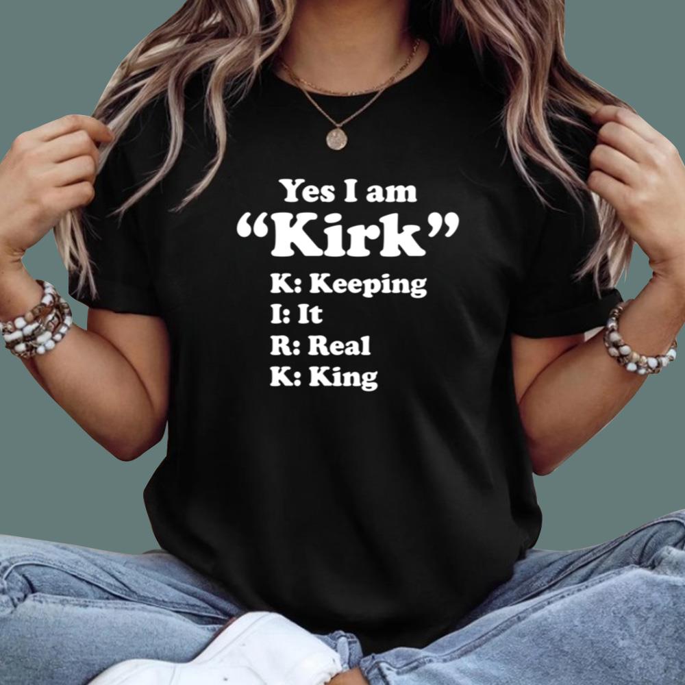 Yes I Am Kirk Keeping It Real King T-Shirt