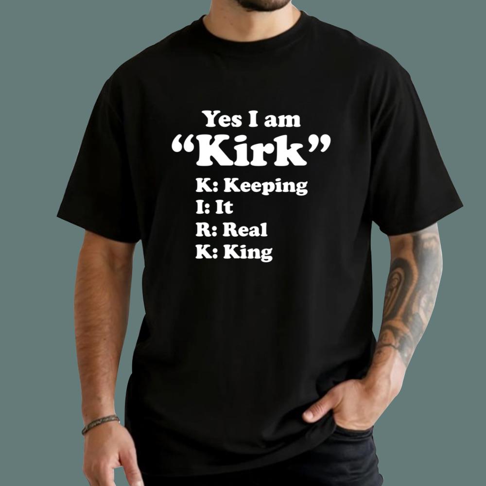 Yes I Am Kirk Keeping It Real King T-Shirt