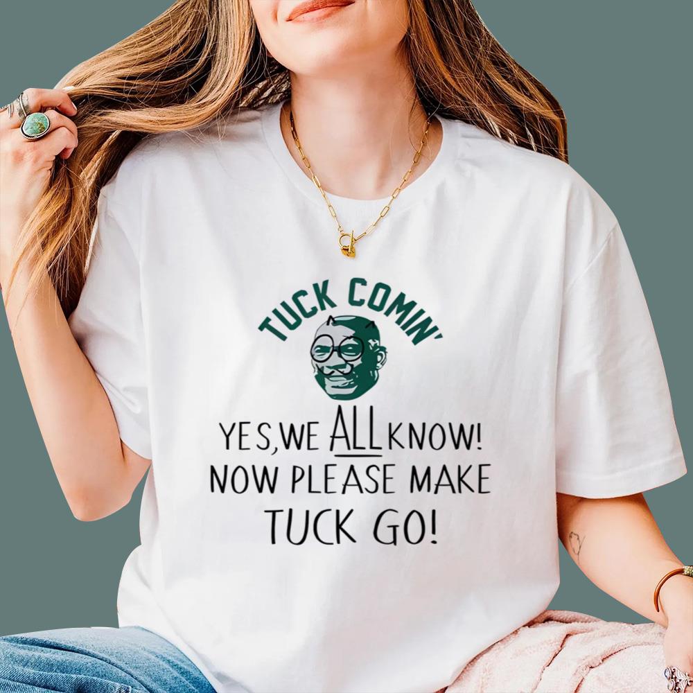 Yes We All Know Now’ Please Make Tuck Go T-Shirt