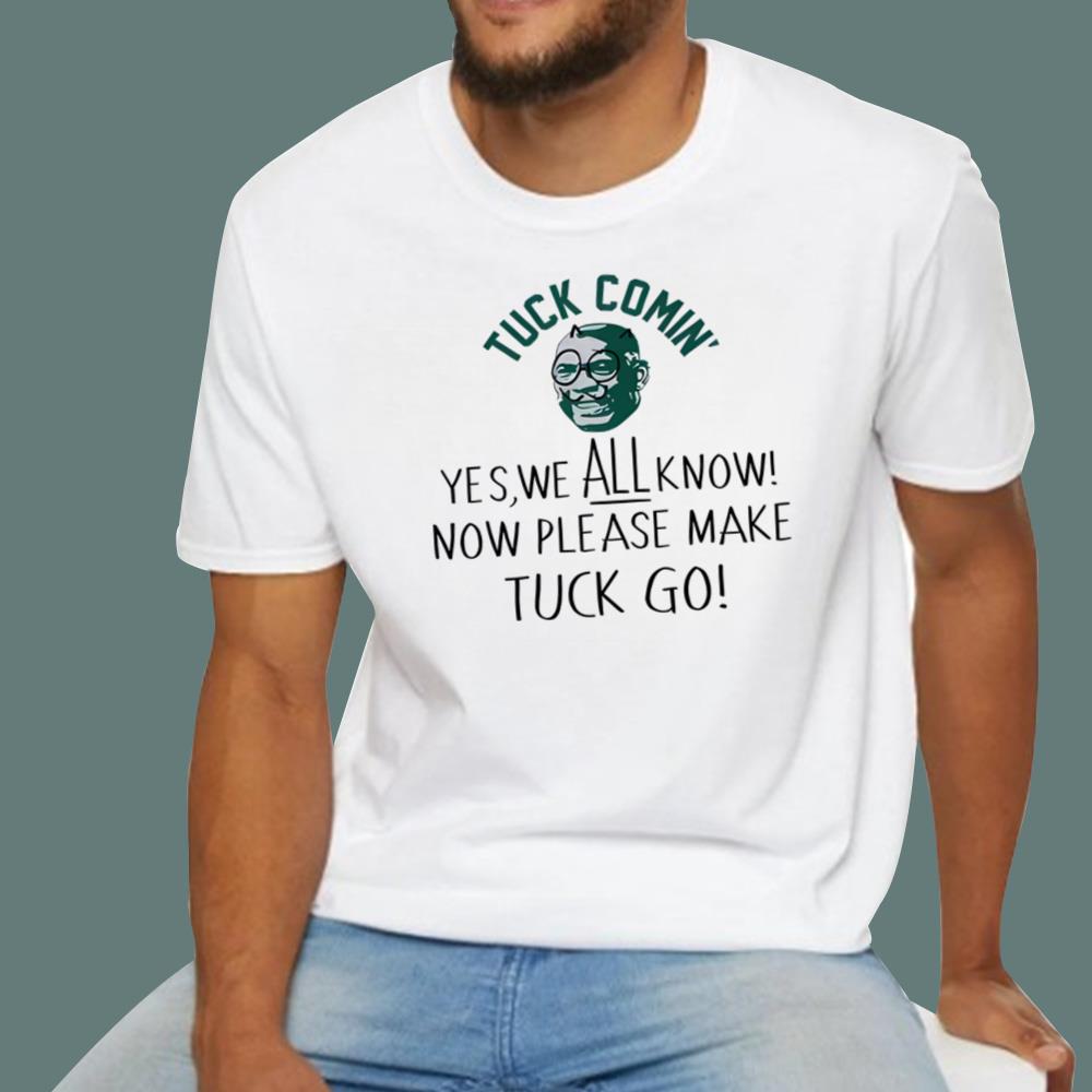 Yes We All Know Now’ Please Make Tuck Go T-Shirt