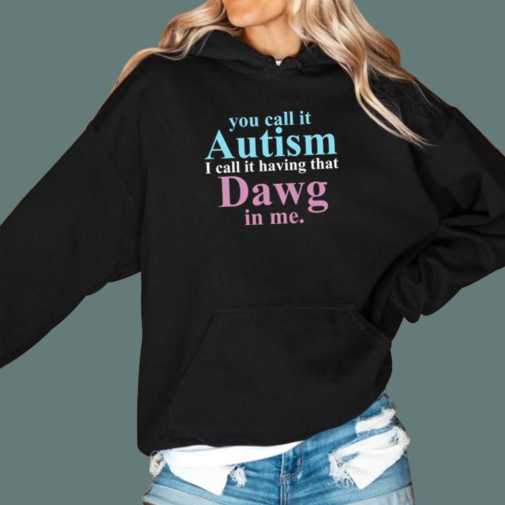You Call It Autism I Call It Having That Dawg In Me T-Shirt