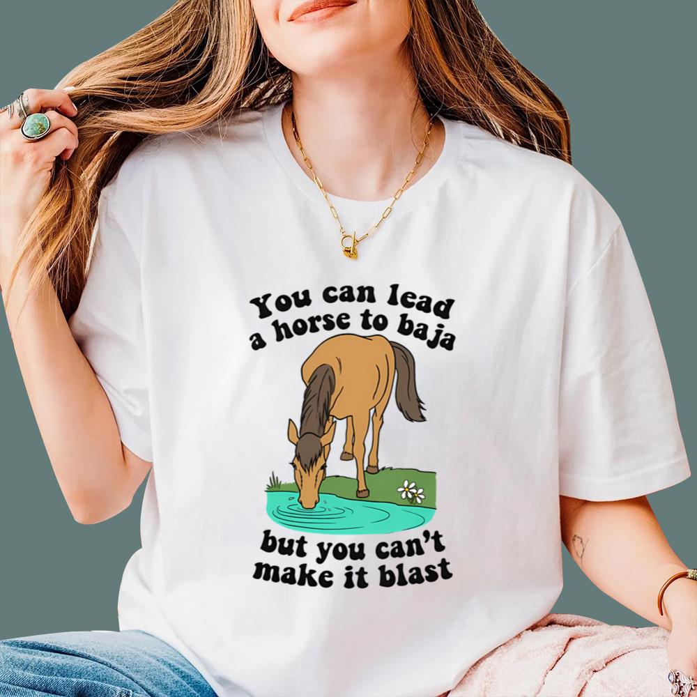You Can Lead A Horse To Baja But You Can't Make It Blast T-Shirt