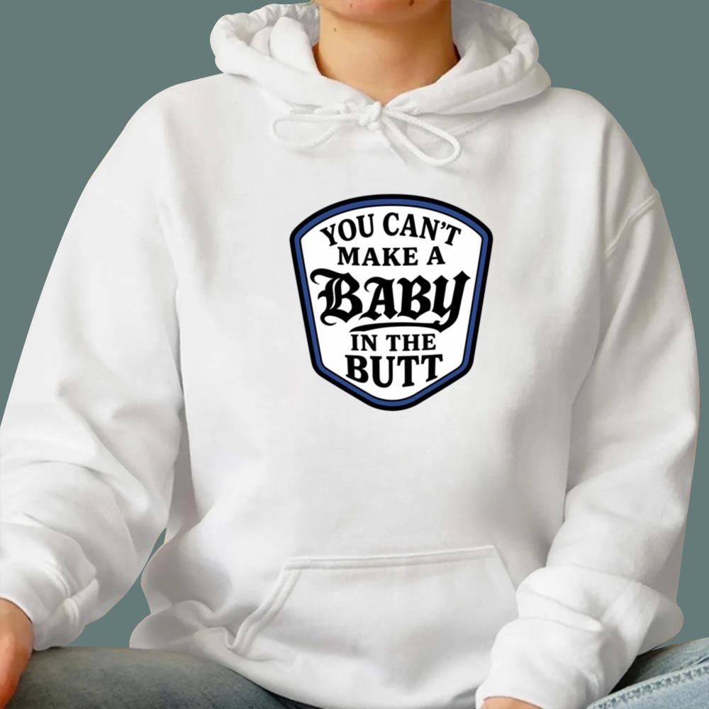 You Can’t Make A Baby In The Butt T-Shirt