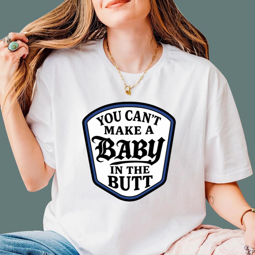 You Can’t Make A Baby In The Butt T-Shirt