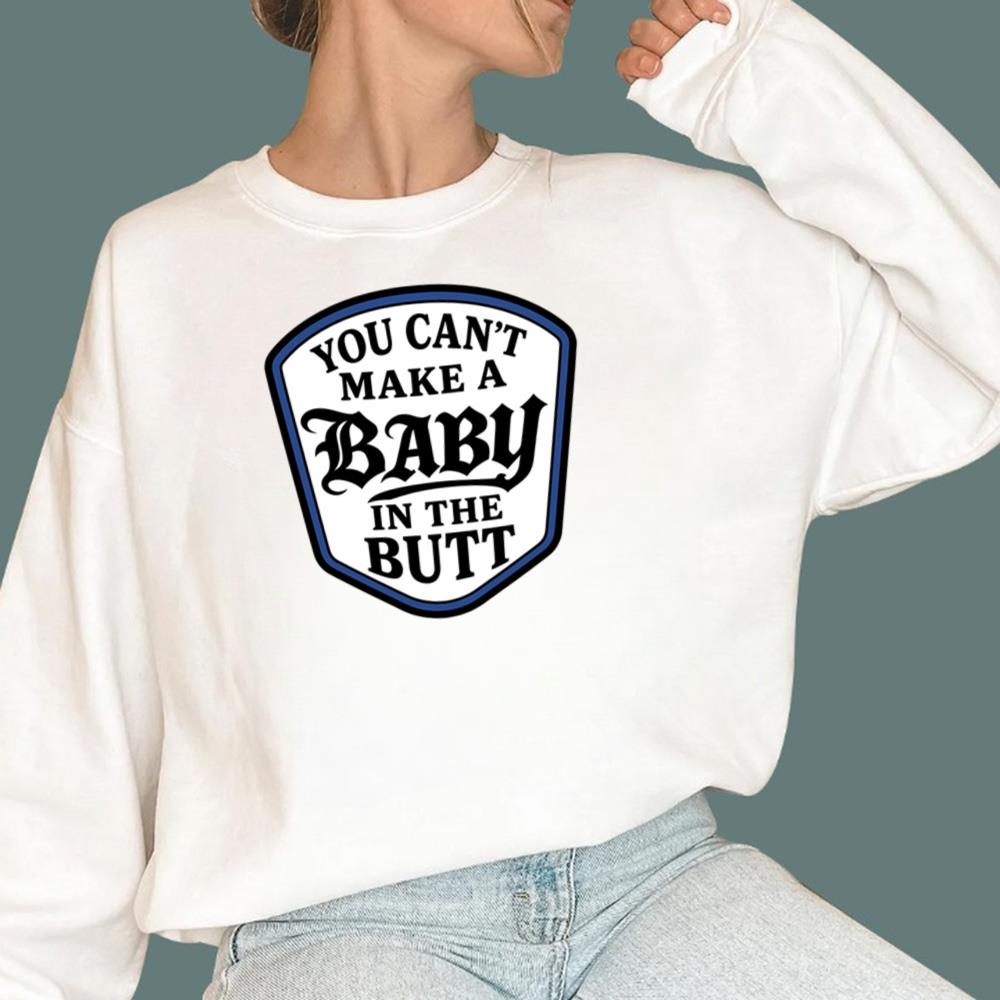 You Can’t Make A Baby In The Butt T-Shirt