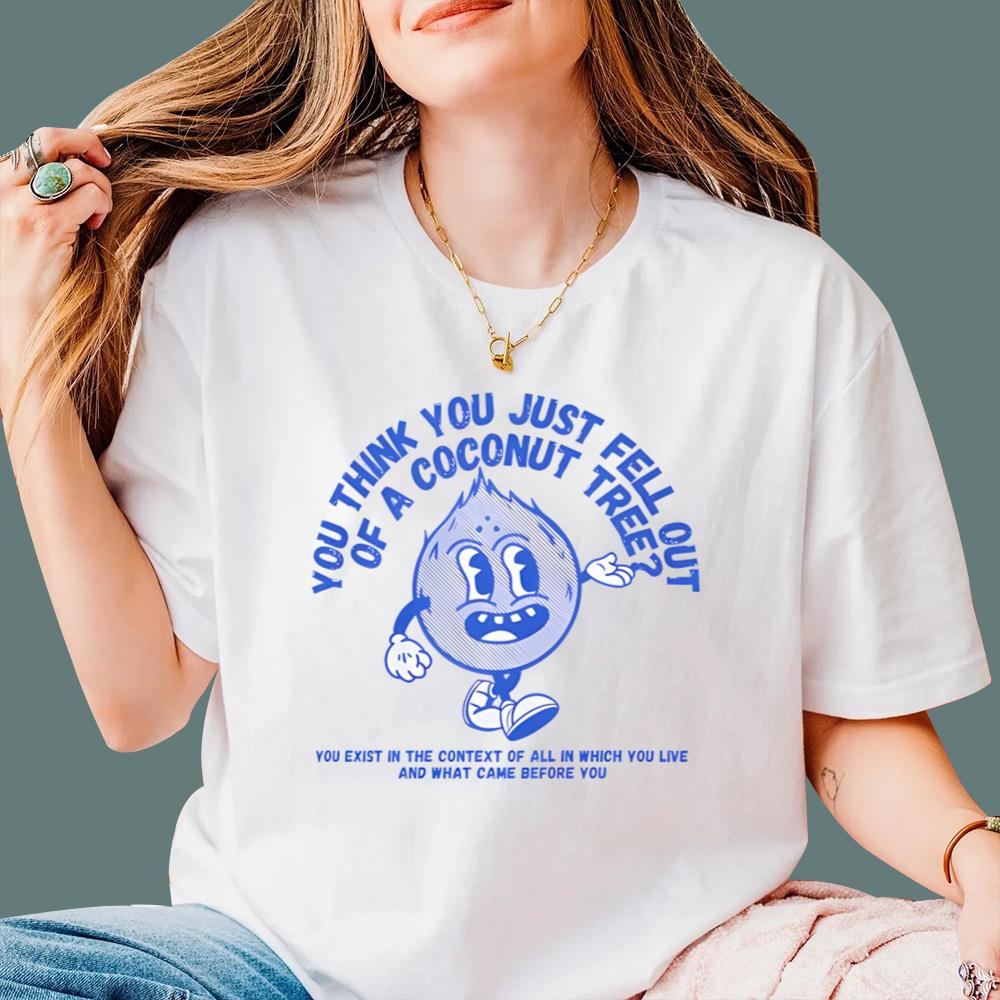 You Think You Just Fell Out of a Coconut Tree T-Shirt