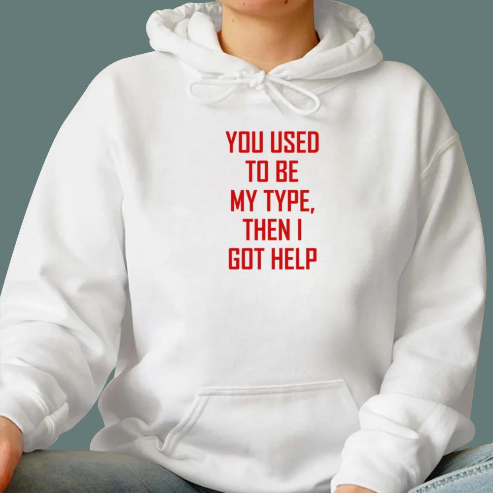 You Used To Be My Type Then I Got Help T-Shirt
