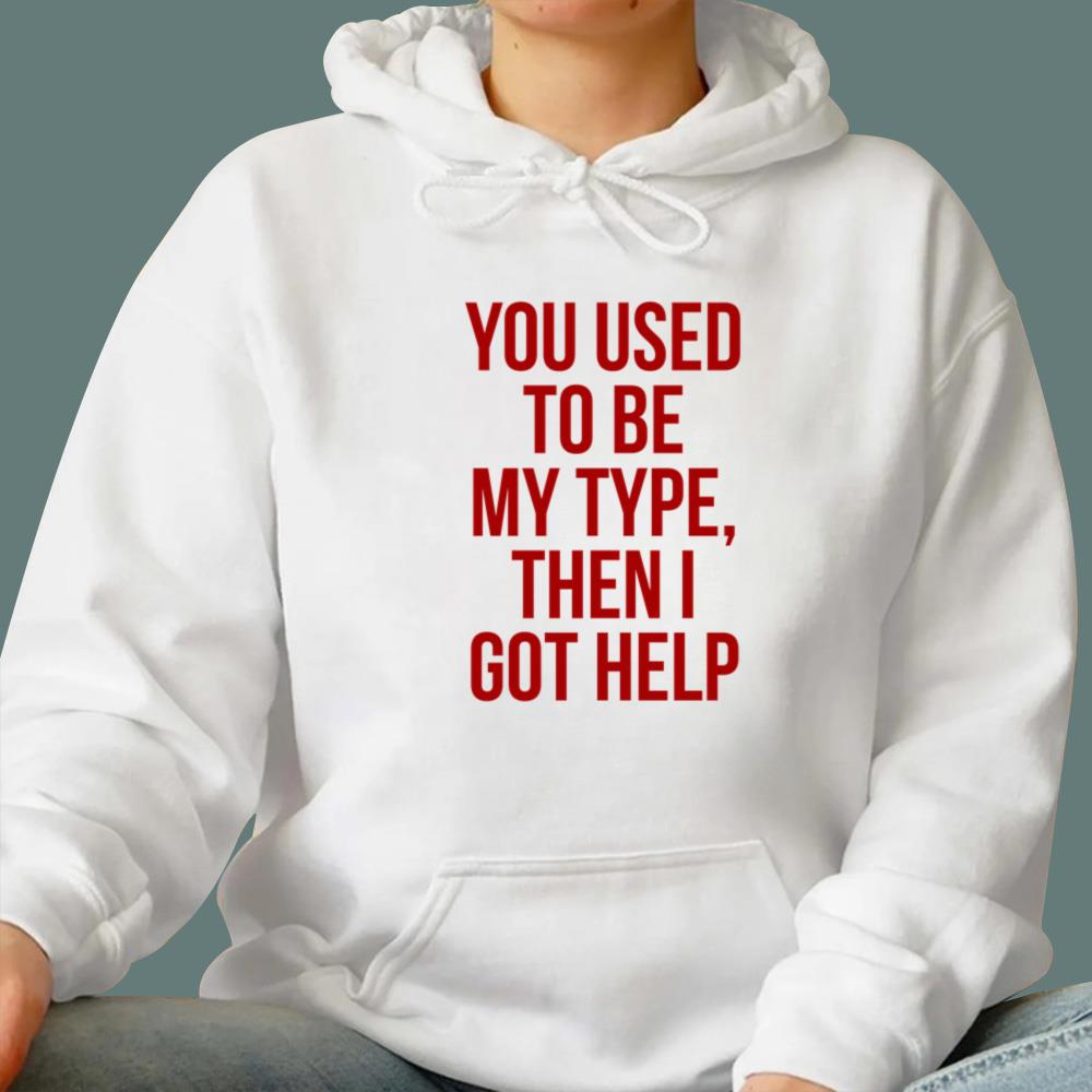 You Used To Be My Type Then I Got Help T-Shirt