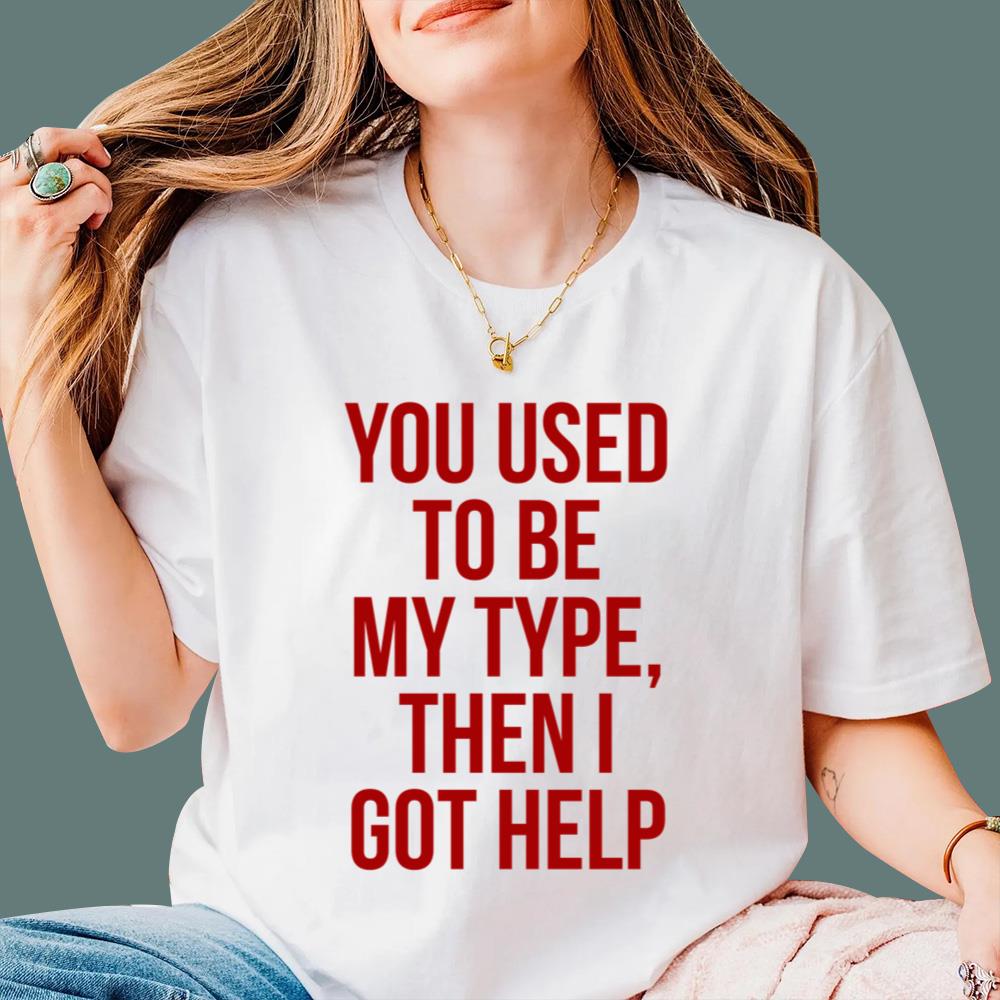 You Used To Be My Type Then I Got Help T-Shirt