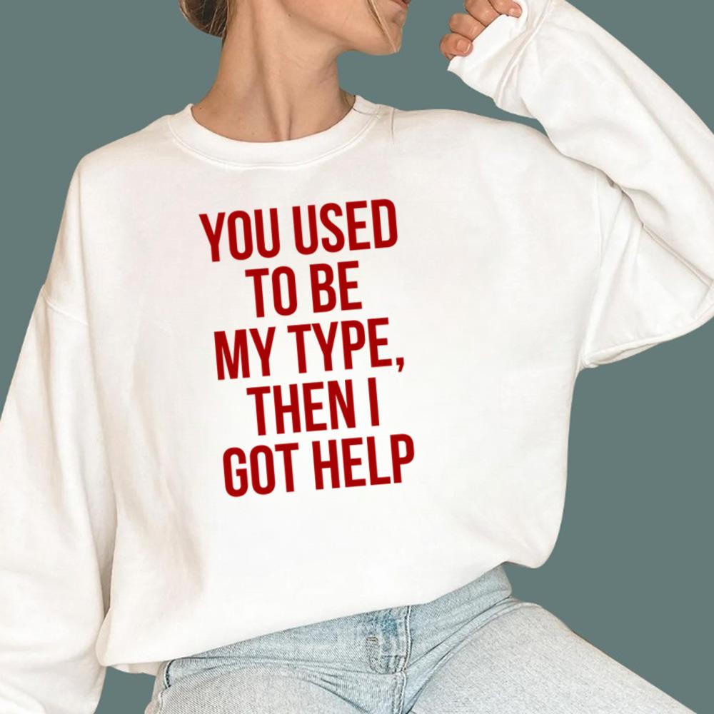 You Used To Be My Type Then I Got Help T-Shirt