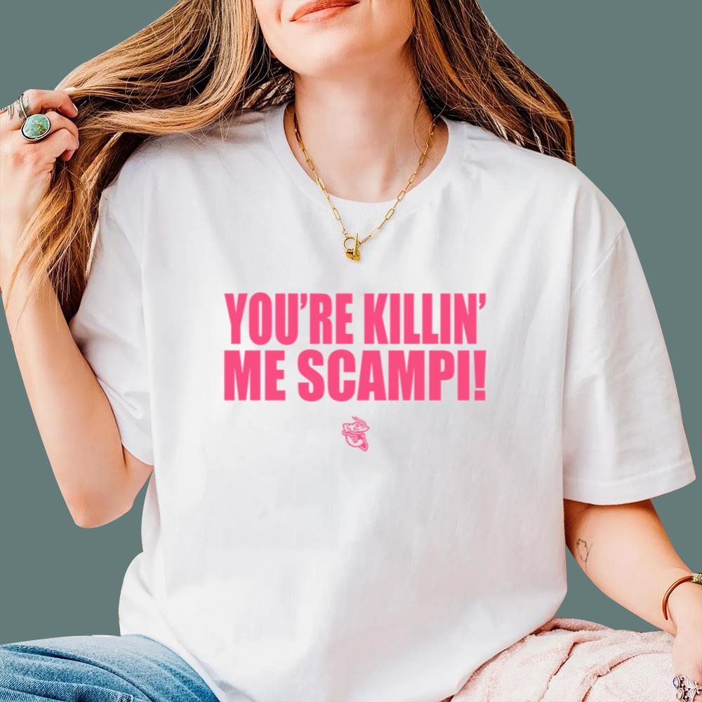 You’re Killin Me Scampi T-Shirt