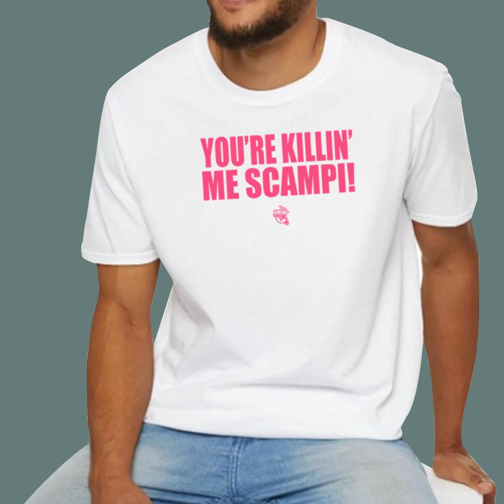 You’re Killin Me Scampi T-Shirt