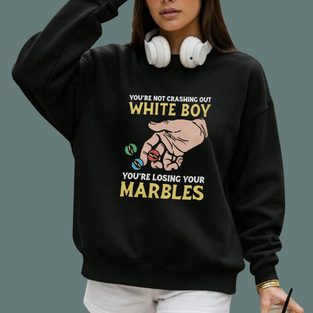 You're Not Crashing Out White Boy You're Losing Your Marbles T-Shirt