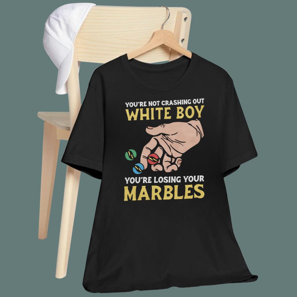You're Not Crashing Out White Boy You're Losing Your Marbles T-Shirt