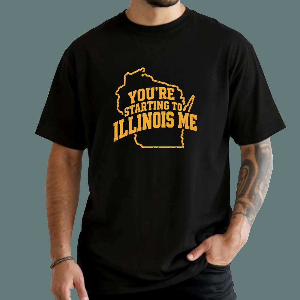 You’re Starting To Illinois Me T-Shirt