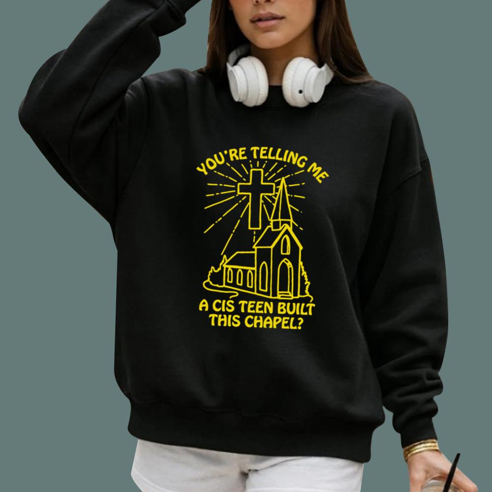 You’re Telling Me A Cis Teen Built This Chapel T-Shirt