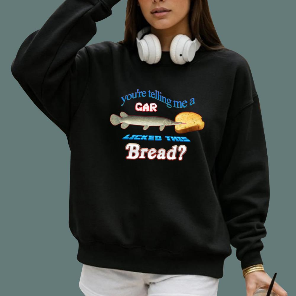 You're Telling Me A Gar Licked This Bread T-Shirt