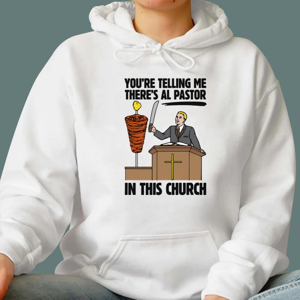 You're Telling Me There's Al Pastor In This Church T-Shirt