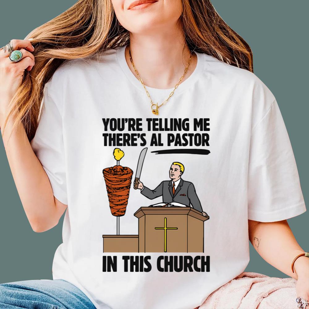 You're Telling Me There's Al Pastor In This Church T-Shirt