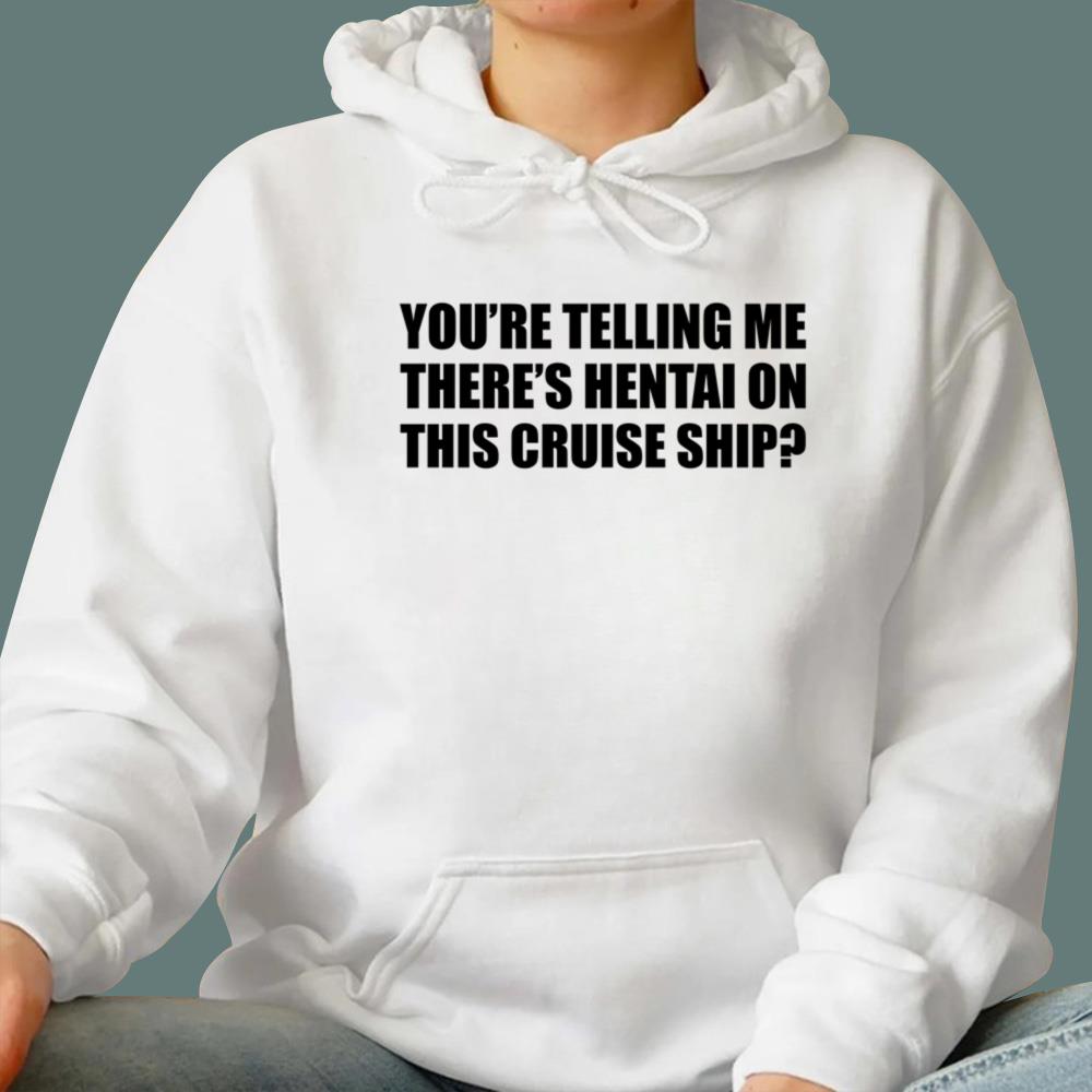 You're Telling Me There's Hentai On This Cruise Ship T-Shirt