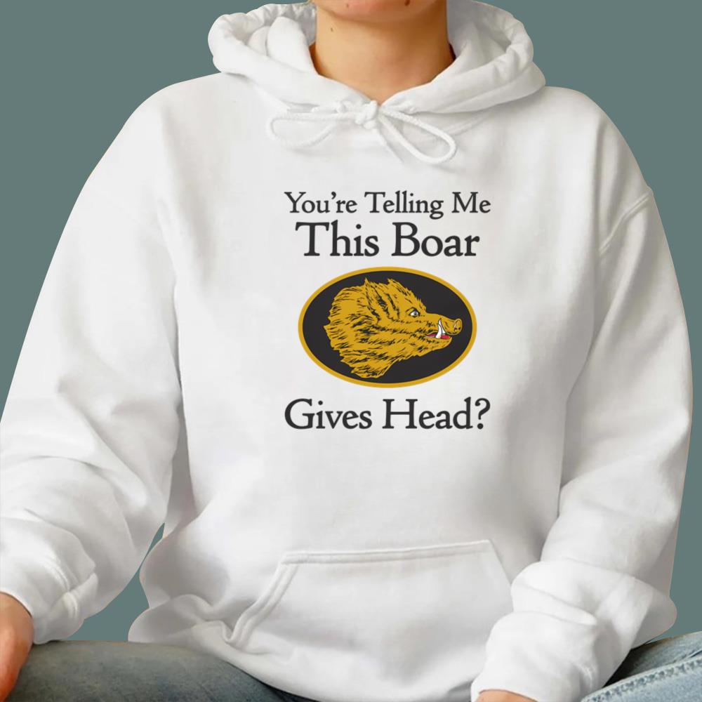 You're Telling Me This Boar Gives Head T-Shirt