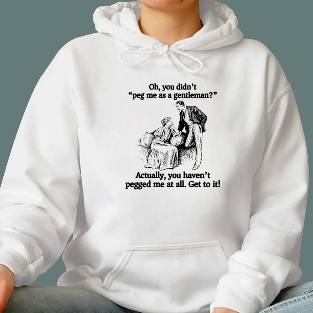 You Didn’t Peg Me As A Gentleman T-Shirt