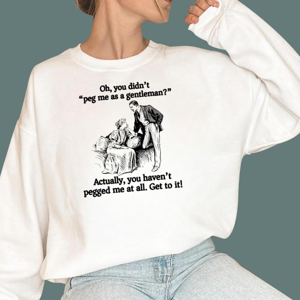 You Didn’t Peg Me As A Gentleman T-Shirt
