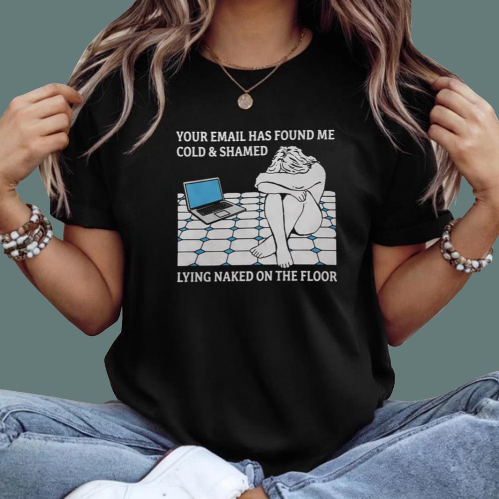 Your Email Has Found Me Cold And Shamed T-Shirt