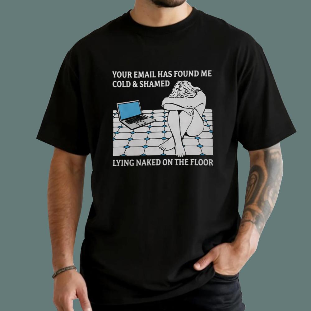 Your Email Has Found Me Cold And Shamed T-Shirt