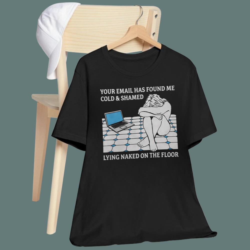 Your Email Has Found Me Cold And Shamed T-Shirt