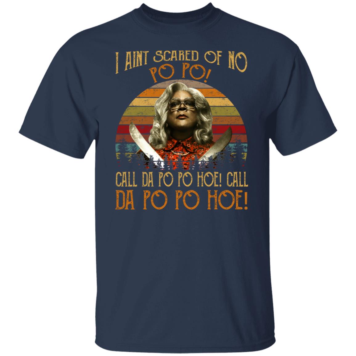 Madea - I Aint Scared Of No Po Po Shirt