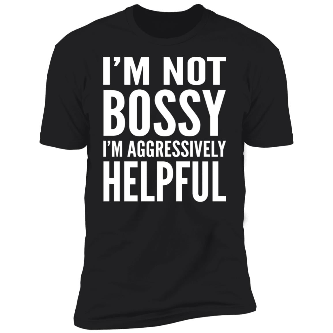 I'm Not Bossy I'm Aggressively Helpful Shirt