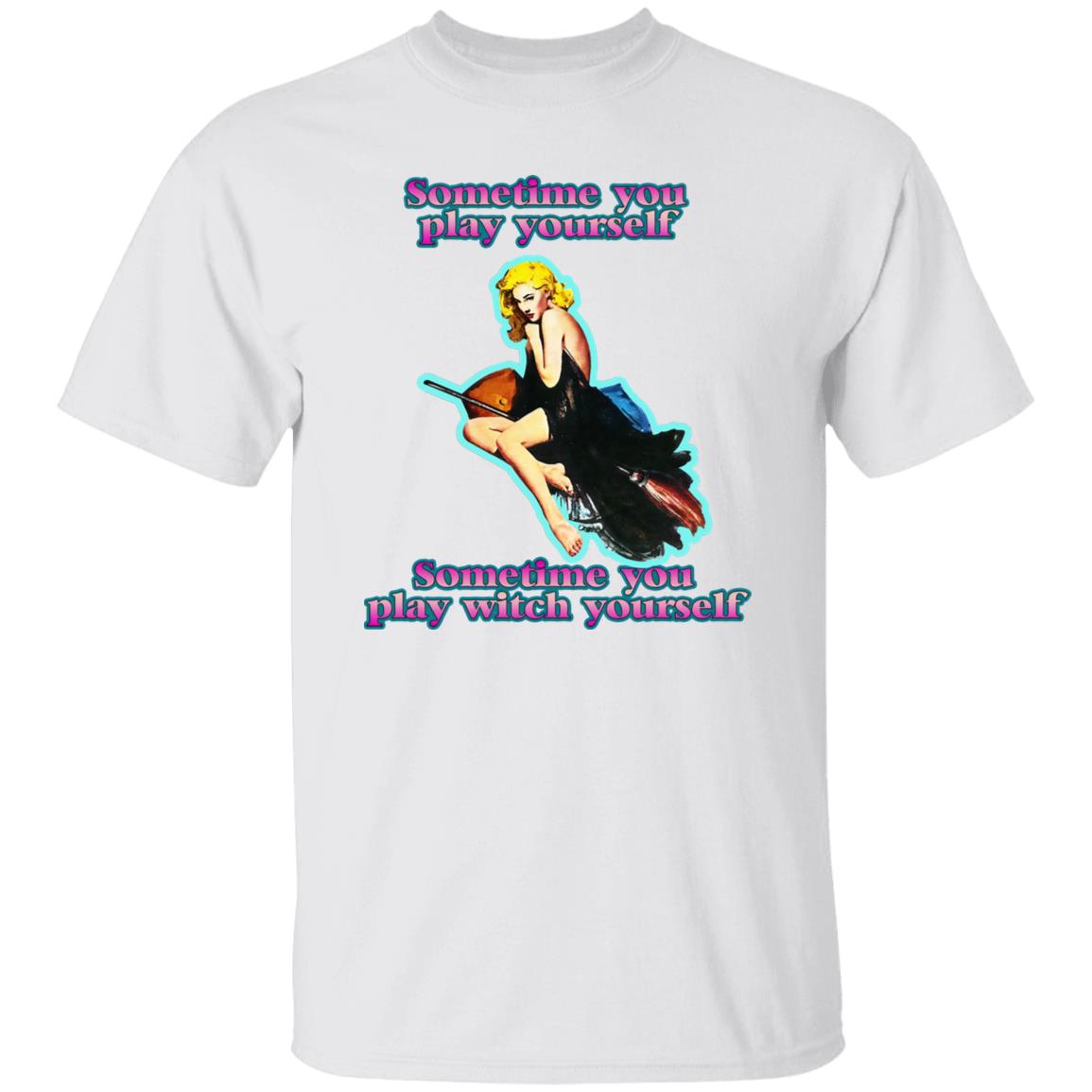 Sometime You Play Yourself Sometime You Play Witch Yourself Shirt