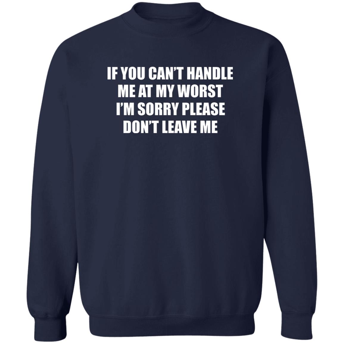 If You Can’t Handle Me At My Worst I’m Sorry Please Don’t Leave Me Shirt