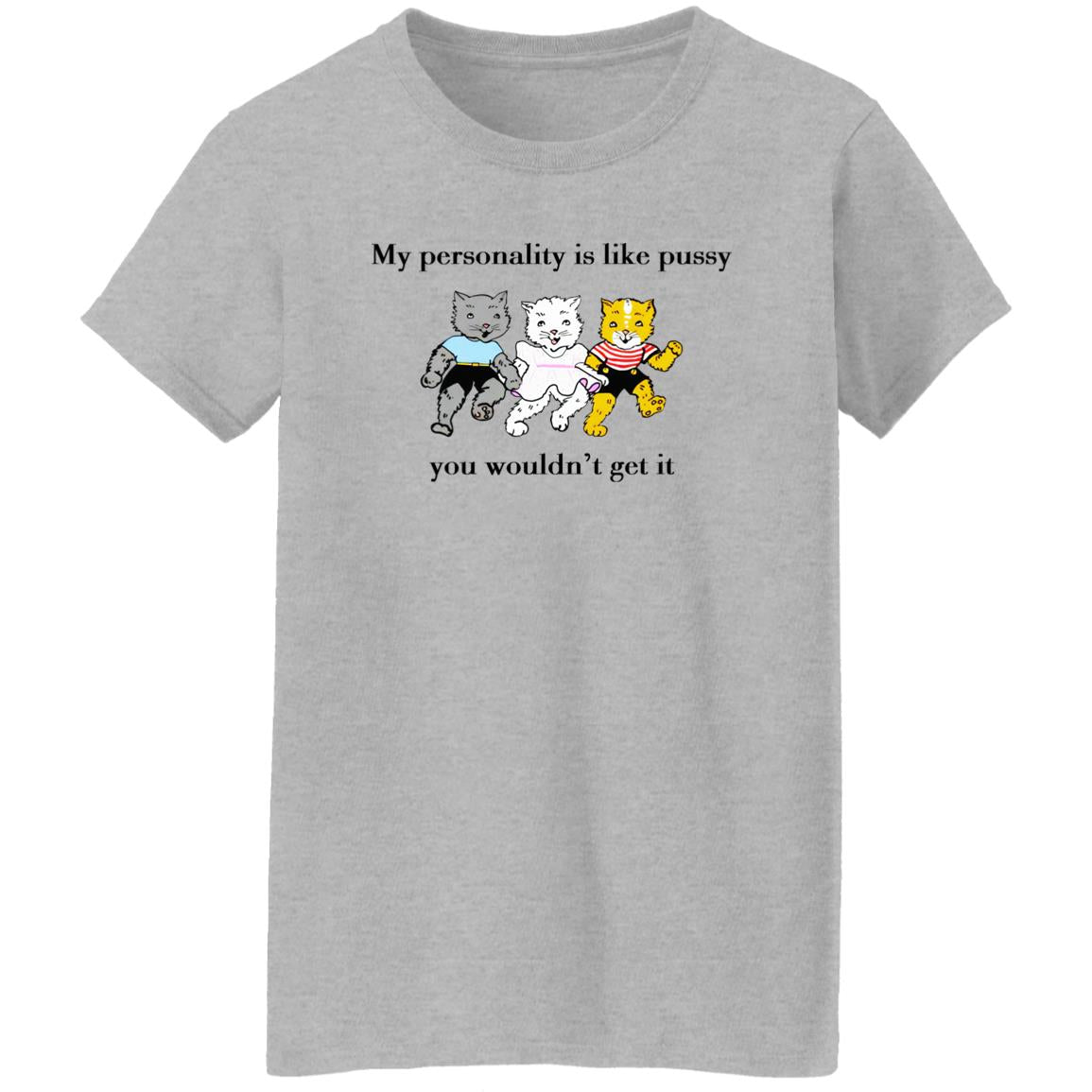 My personality is like pussy you wouldn't get it shirt