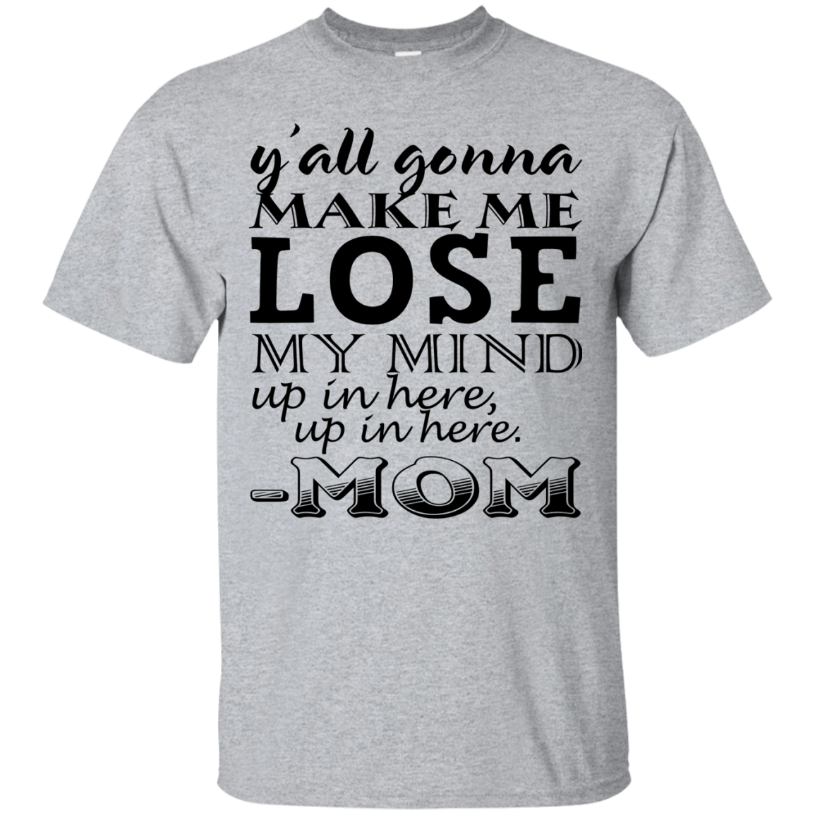 Y'all Gonna Make Me Lose My Mind Up In Here - Mom Shirt, Hoodie - TeeDragons