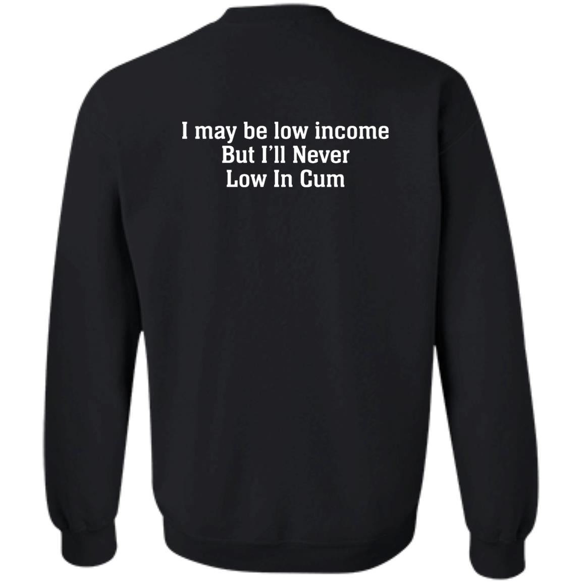 I May Be Low Income But I’ll Never Low In Cum Shirt