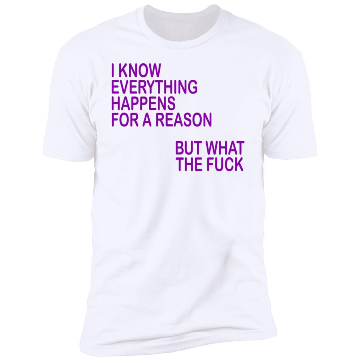 I Know Everything Happens For A Reason But What The Fuck Shirt