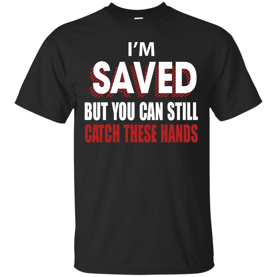 I'm Saved But You Can Still Catch These Hands T-Shirt - TeeDragons