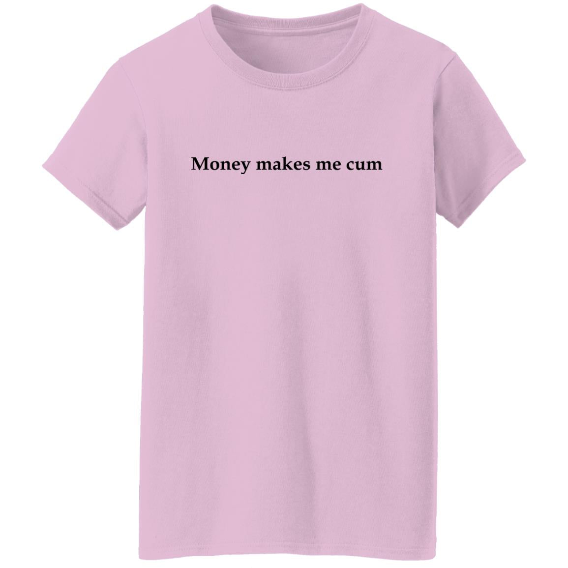 Money Makes Me Cum Shirt