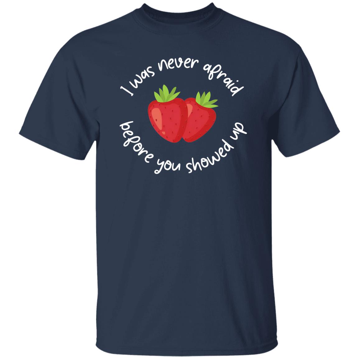 I Was Never Afraid Before You Showed Up Shirt